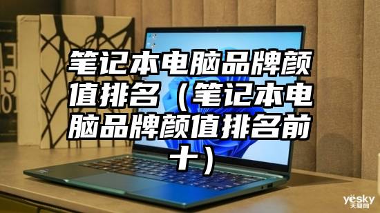 笔记本电脑品牌颜值排名(笔记本电脑品牌颜值排名前十)
