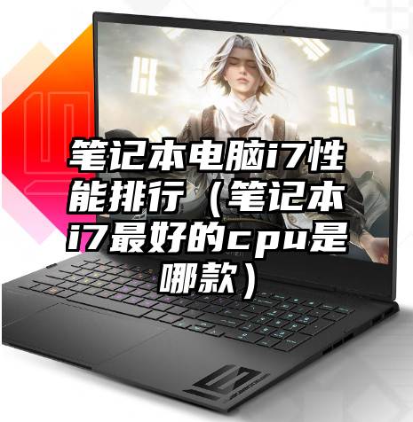笔记本电脑i7性能排行（笔记本i7最好的cpu是哪款）