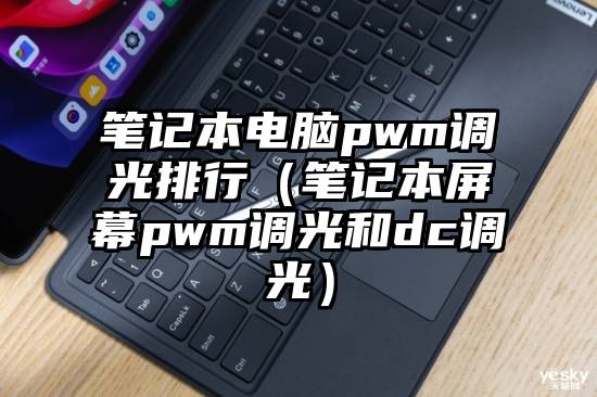 笔记本电脑pwm调光排行（笔记本屏幕pwm调光和dc调光）