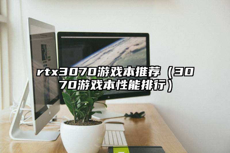 rtx3070游戏本推荐（3070游戏本性能排行）