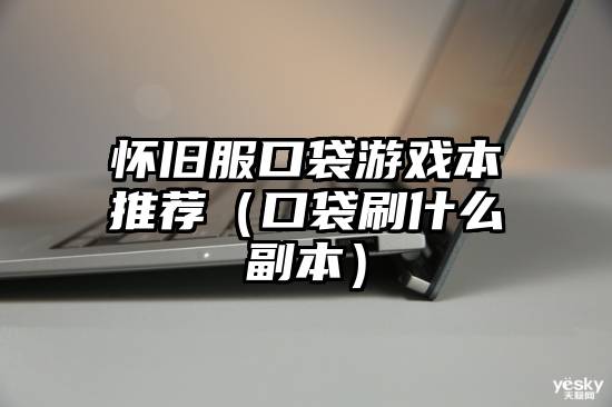 怀旧服口袋游戏本推荐（口袋刷什么副本）
