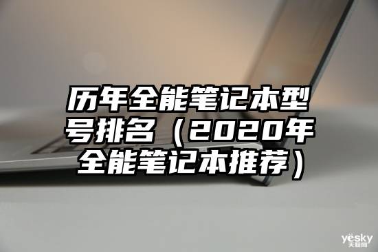 历年全能笔记本型号排名(2020年全能笔记本推荐)