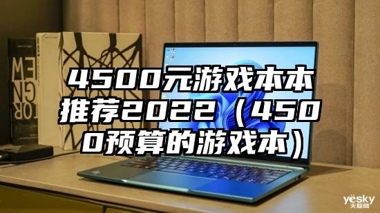 4500元游戏本本推荐2022（4500预算的游戏本）