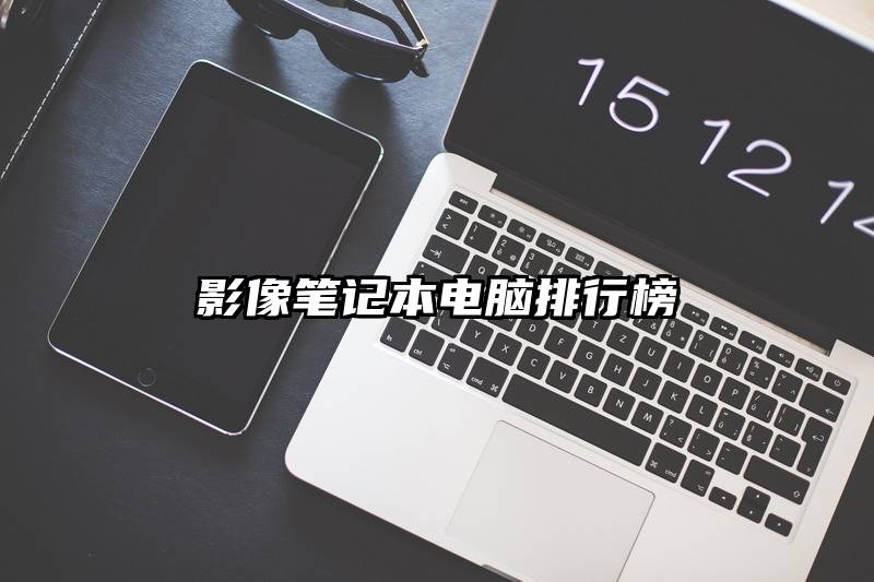 影像笔记本电脑排行榜