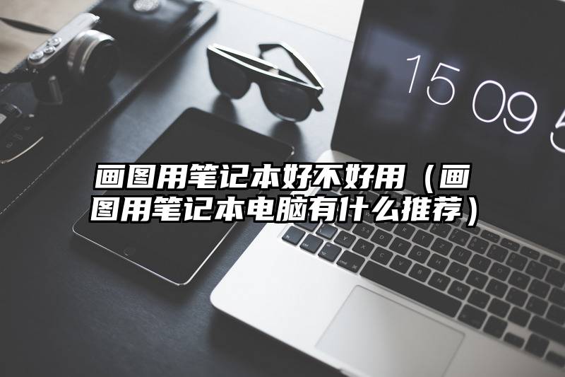 画图用笔记本好不好用（画图用笔记本电脑有什么推荐）