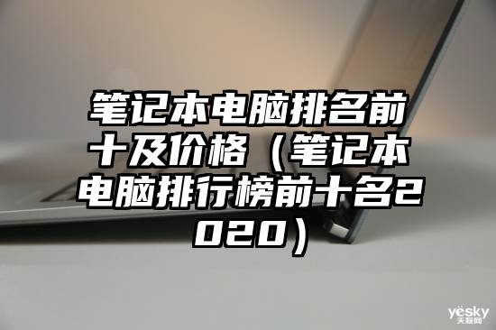 笔记本电脑排名前十及价格（笔记本电脑排行榜前十名2020）