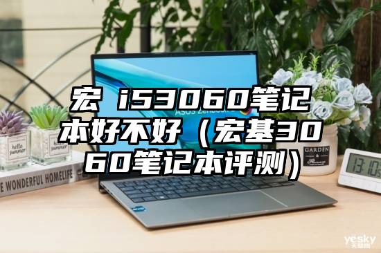 宏碁i53060笔记本好不好（宏基3060笔记本评测）