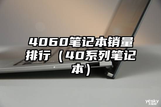 4060笔记本销量排行(40系列笔记本)